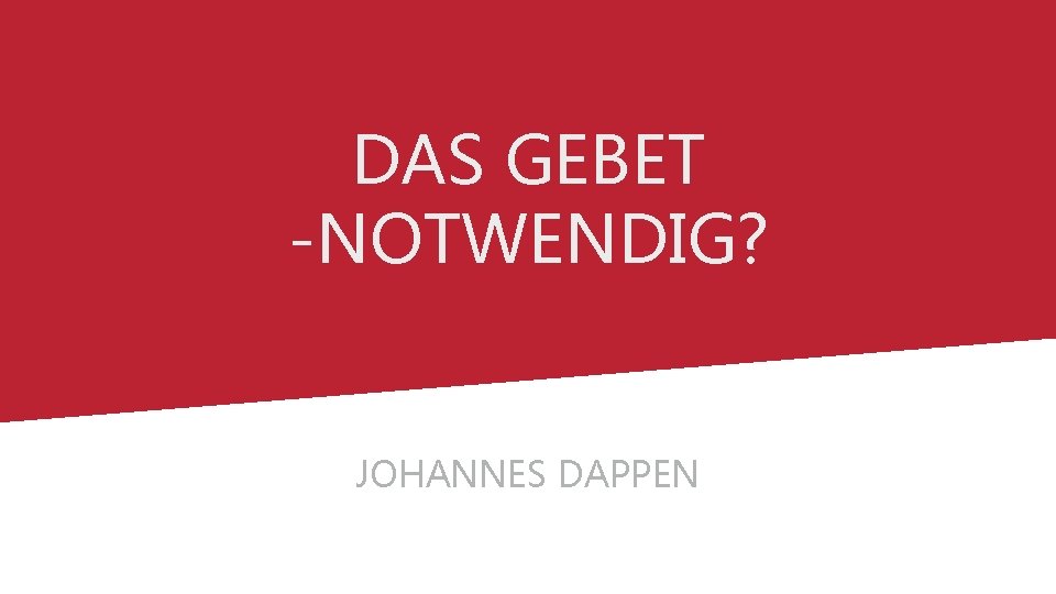 DAS GEBET -NOTWENDIG? JOHANNES DAPPEN 