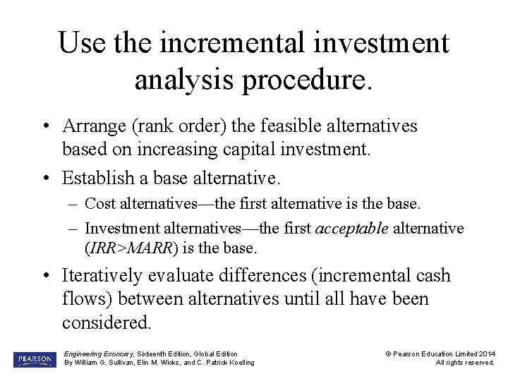 Use the incremental investment analysis procedure. • Arrange (rank order) the feasible alternatives based