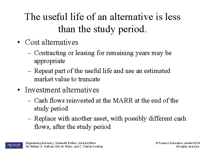 The useful life of an alternative is less than the study period. • Cost