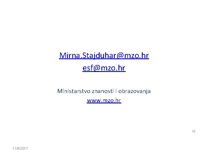 Mirna. Stajduhar@mzo. hr esf@mzo. hr Ministarstvo znanosti i obrazovanja www. mzo. hr 16 11/6/2017