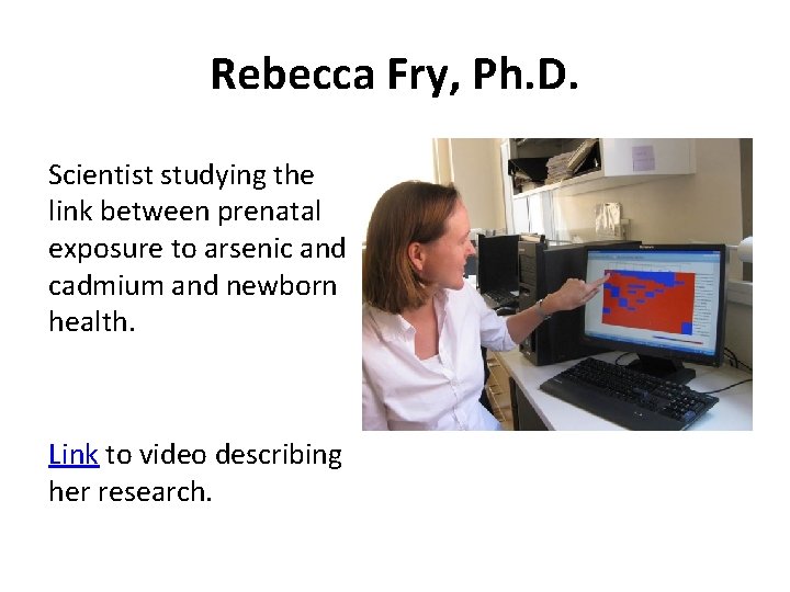 Rebecca Fry, Ph. D. Scientist studying the link between prenatal exposure to arsenic and