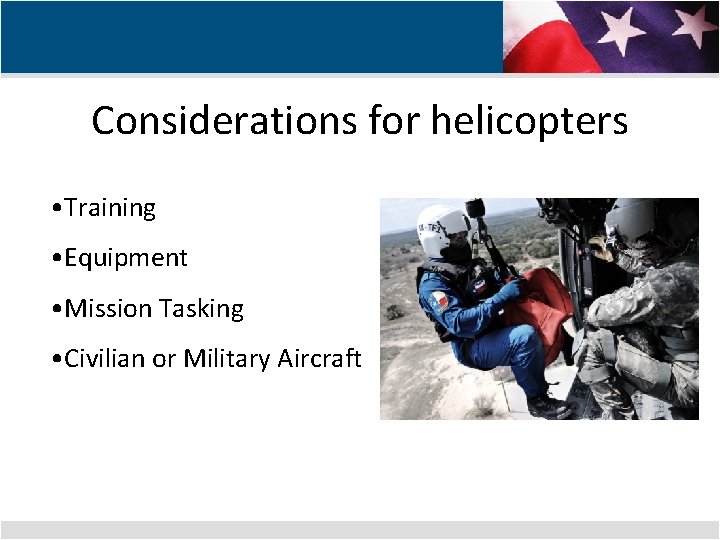 Considerations for helicopters • Training • Equipment • Mission Tasking • Civilian or Military