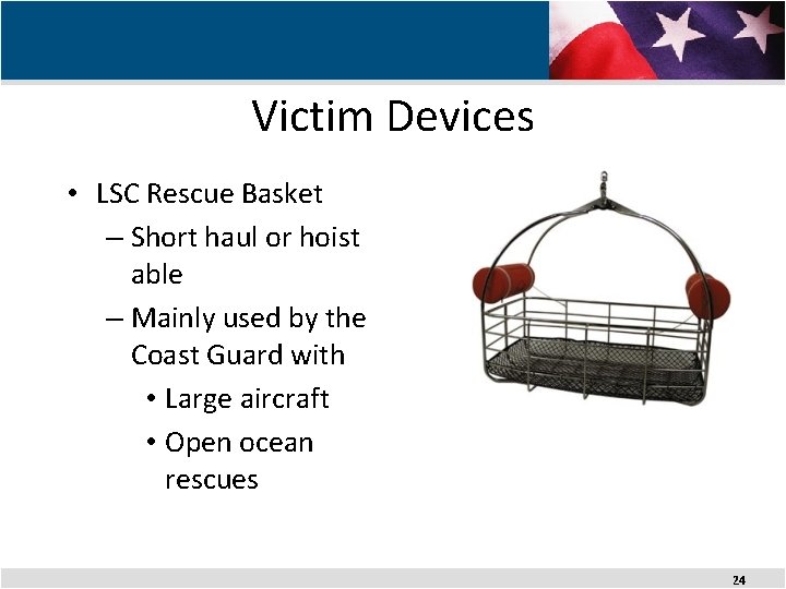 Victim Devices • LSC Rescue Basket – Short haul or hoist able – Mainly