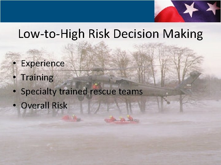 Low-to-High Risk Decision Making • • Experience Training Specialty trained rescue teams Overall Risk