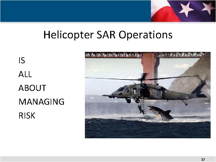 Helicopter SAR Operations IS ALL ABOUT MANAGING RISK 37 