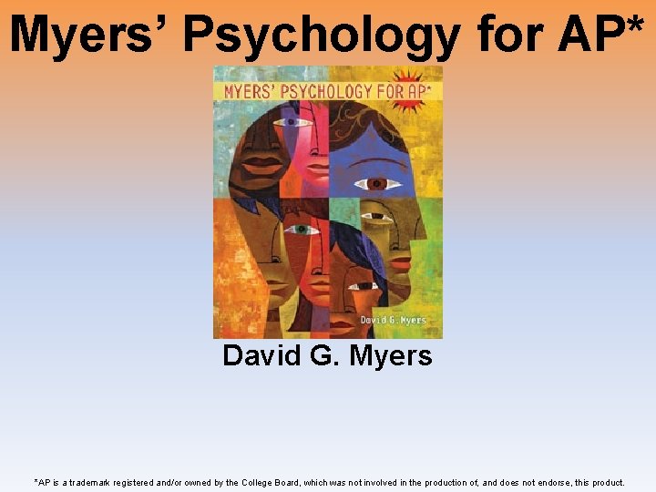 Myers’ Psychology for AP* David G. Myers *AP is a trademark registered and/or owned