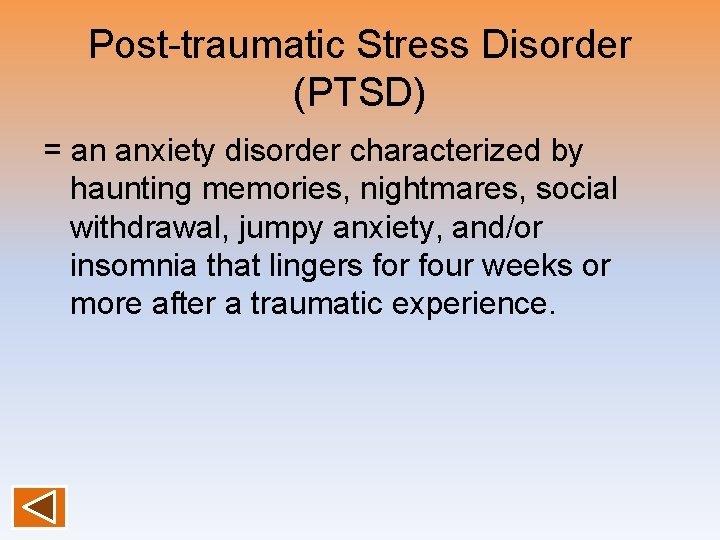 Post-traumatic Stress Disorder (PTSD) = an anxiety disorder characterized by haunting memories, nightmares, social