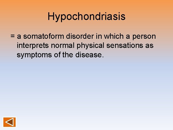 Hypochondriasis = a somatoform disorder in which a person interprets normal physical sensations as