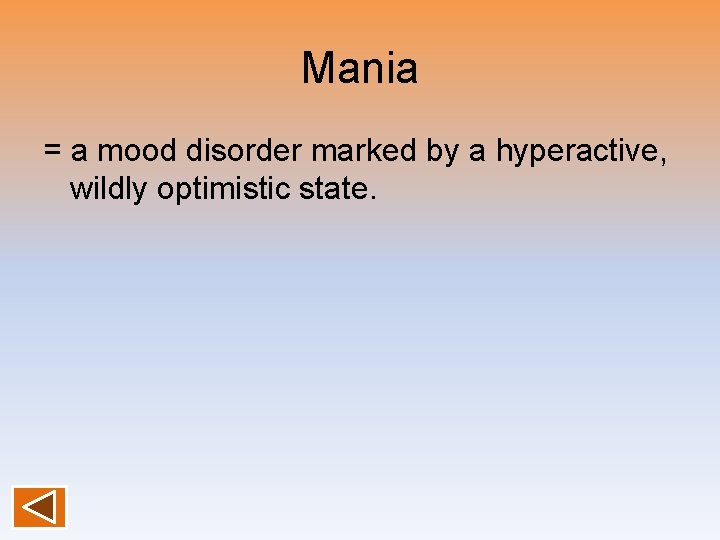 Mania = a mood disorder marked by a hyperactive, wildly optimistic state. 