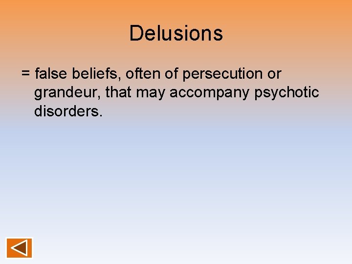 Delusions = false beliefs, often of persecution or grandeur, that may accompany psychotic disorders.