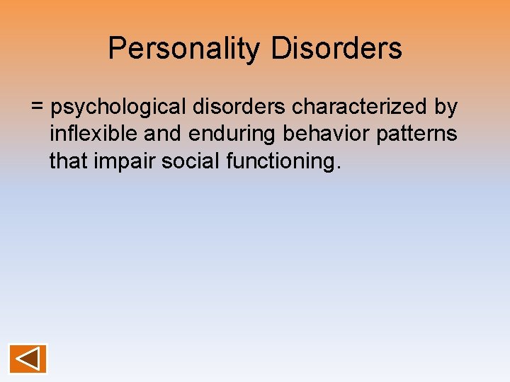 Personality Disorders = psychological disorders characterized by inflexible and enduring behavior patterns that impair
