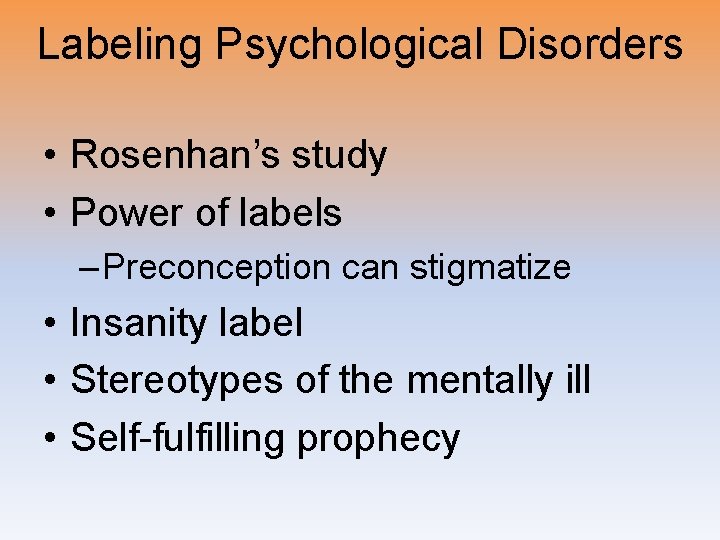 Labeling Psychological Disorders • Rosenhan’s study • Power of labels – Preconception can stigmatize
