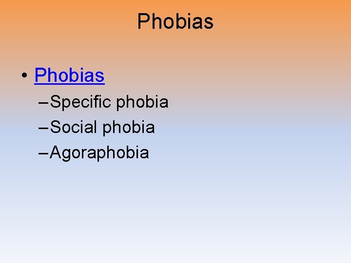 Phobias • Phobias – Specific phobia – Social phobia – Agoraphobia 