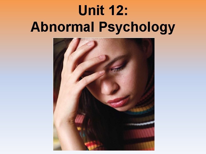 Unit 12: Abnormal Psychology 