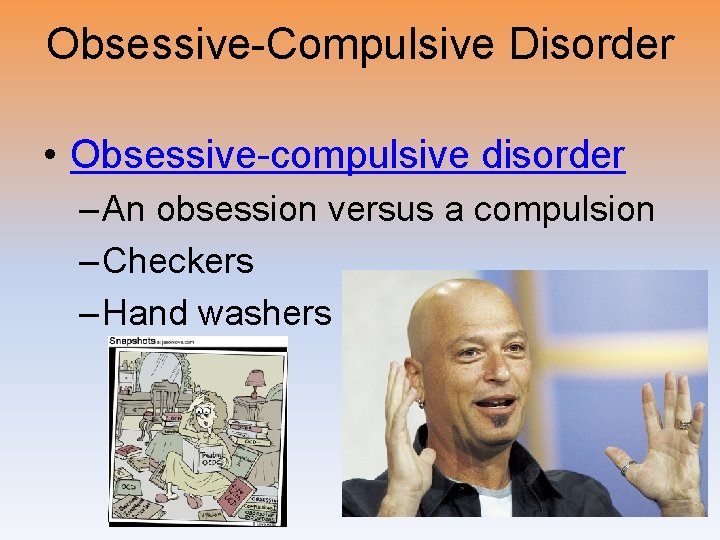 Obsessive-Compulsive Disorder • Obsessive-compulsive disorder – An obsession versus a compulsion – Checkers –