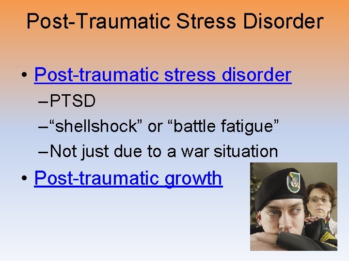 Post-Traumatic Stress Disorder • Post-traumatic stress disorder – PTSD – “shellshock” or “battle fatigue”