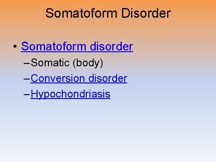 Somatoform Disorder • Somatoform disorder – Somatic (body) – Conversion disorder – Hypochondriasis 