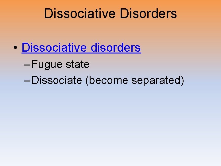 Dissociative Disorders • Dissociative disorders – Fugue state – Dissociate (become separated) 