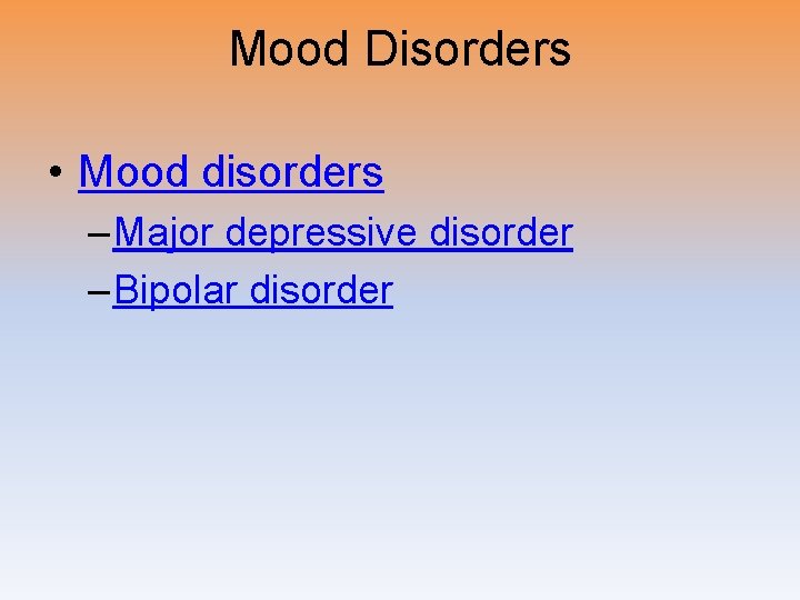 Mood Disorders • Mood disorders – Major depressive disorder – Bipolar disorder 