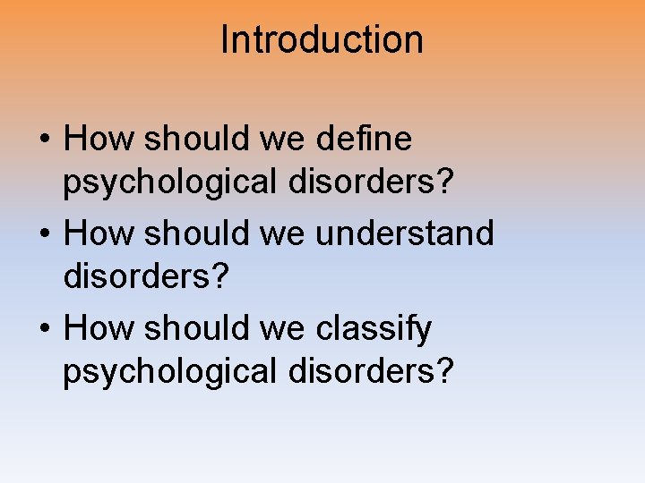 Introduction • How should we define psychological disorders? • How should we understand disorders?