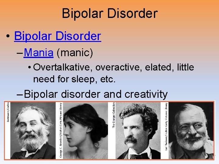 Bipolar Disorder • Bipolar Disorder – Mania (manic) • Overtalkative, overactive, elated, little need