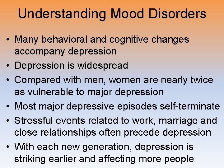 Understanding Mood Disorders • Many behavioral and cognitive changes accompany depression • Depression is