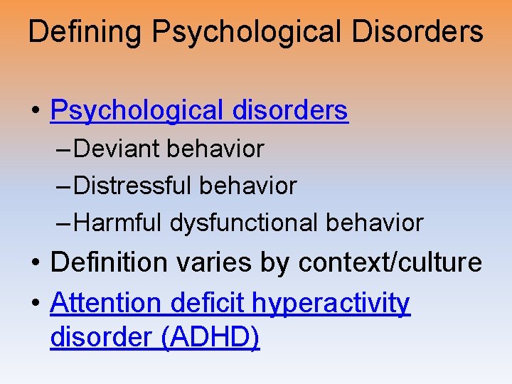 Defining Psychological Disorders • Psychological disorders – Deviant behavior – Distressful behavior – Harmful