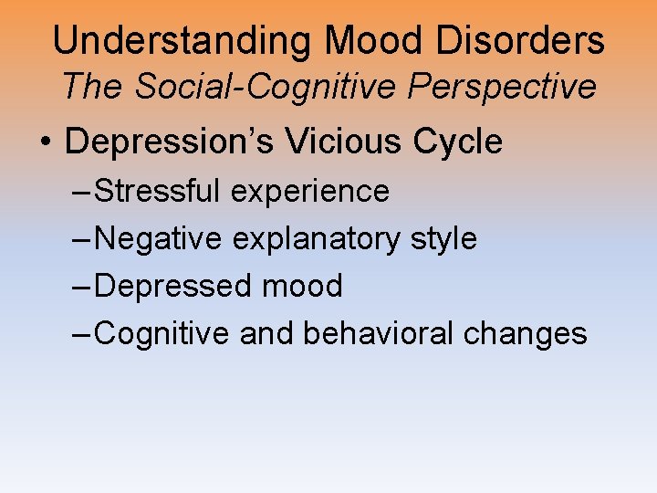 Understanding Mood Disorders The Social-Cognitive Perspective • Depression’s Vicious Cycle – Stressful experience –