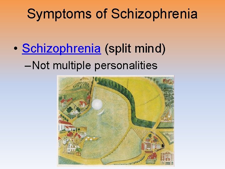 Symptoms of Schizophrenia • Schizophrenia (split mind) – Not multiple personalities 