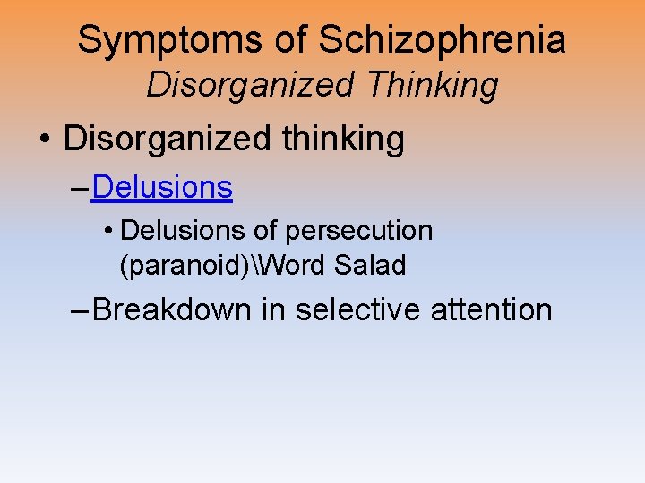 Symptoms of Schizophrenia Disorganized Thinking • Disorganized thinking – Delusions • Delusions of persecution