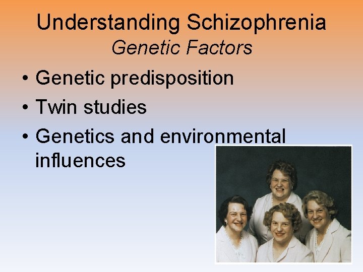 Understanding Schizophrenia Genetic Factors • Genetic predisposition • Twin studies • Genetics and environmental