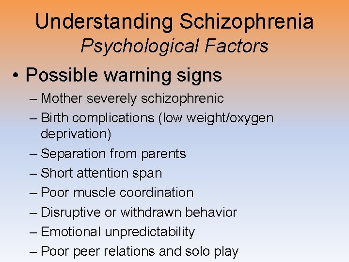 Understanding Schizophrenia Psychological Factors • Possible warning signs – Mother severely schizophrenic – Birth