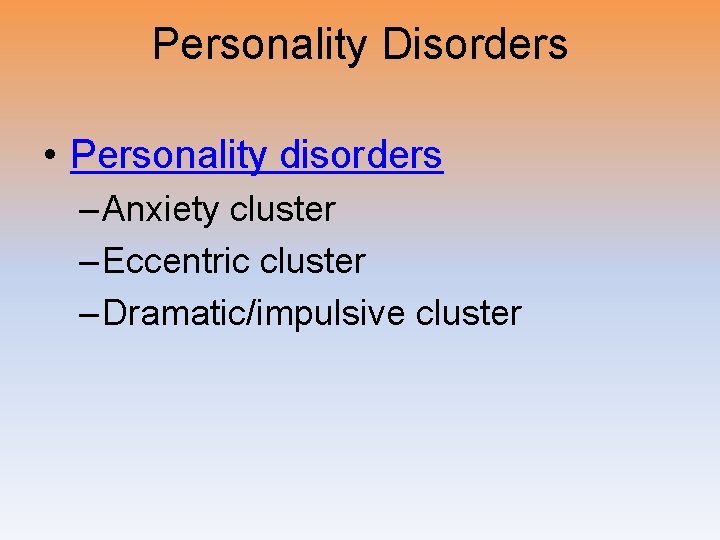 Personality Disorders • Personality disorders – Anxiety cluster – Eccentric cluster – Dramatic/impulsive cluster