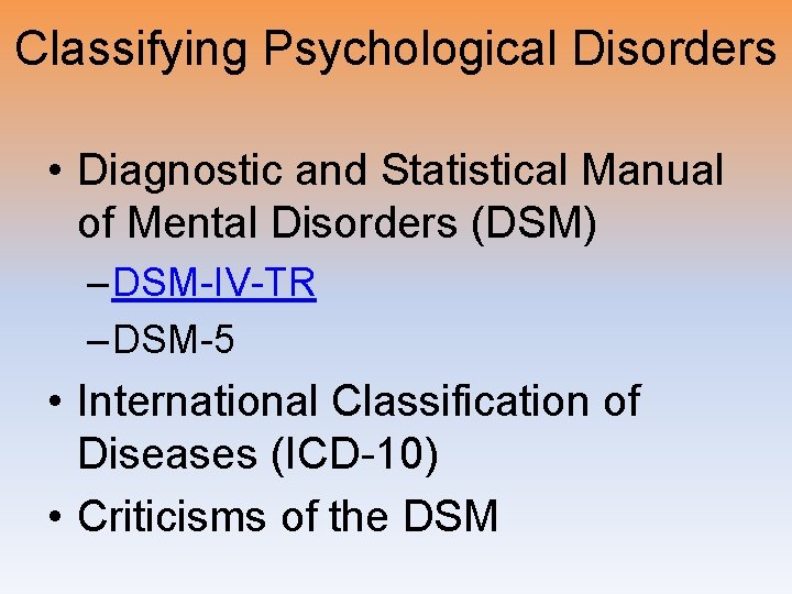Classifying Psychological Disorders • Diagnostic and Statistical Manual of Mental Disorders (DSM) – DSM-IV-TR