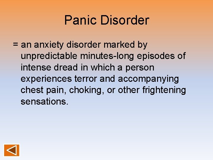 Panic Disorder = an anxiety disorder marked by unpredictable minutes-long episodes of intense dread