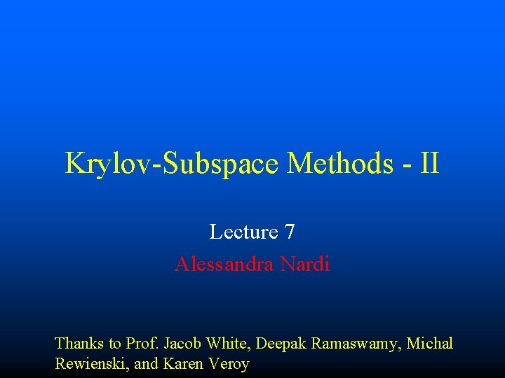 Krylov-Subspace Methods - II Lecture 7 Alessandra Nardi Thanks to Prof. Jacob White, Deepak