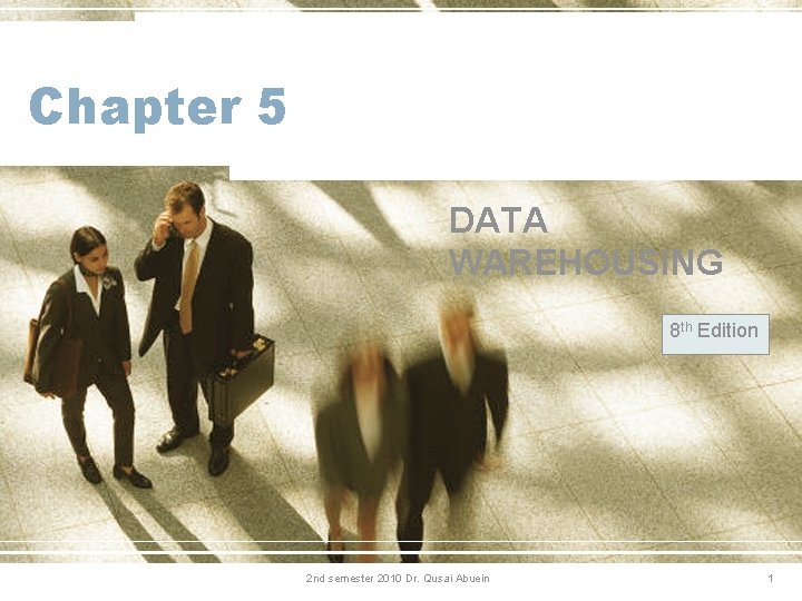 Chapter 5 DATA WAREHOUSING 8 th Edition 2 nd semester 2010 Dr. Qusai Abuein Chapter 5 DATA WAREHOUSING 8 th Edition 2 nd semester 2010 Dr. Qusai Abuein