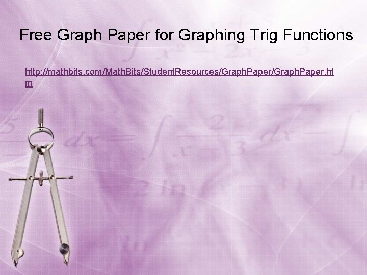 Free Graph Paper for Graphing Trig Functions http: //mathbits. com/Math. Bits/Student. Resources/Graph. Paper. ht