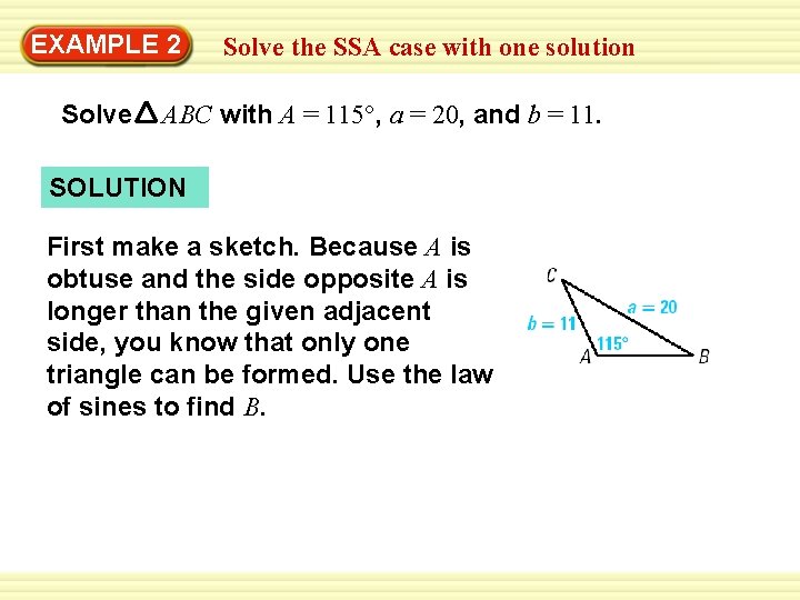 EXAMPLE 2 Solve the SSA case with one solution ABC with A = 115°,