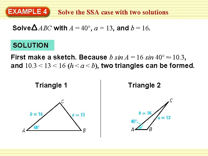 EXAMPLE 4 Solve the SSA case with two solutions ABC with A = 40°,