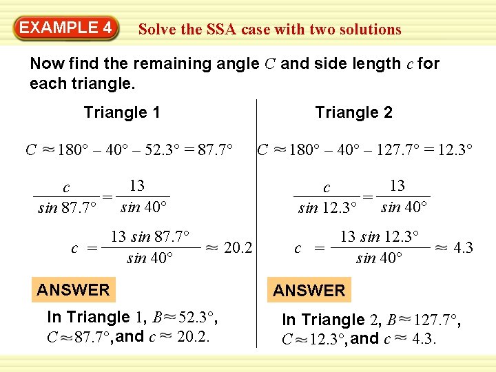 EXAMPLE 4 Solve the SSA case with two solutions Now find the remaining angle