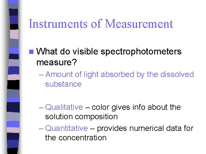 Instruments of Measurement n What do visible spectrophotometers measure? – Amount of light absorbed
