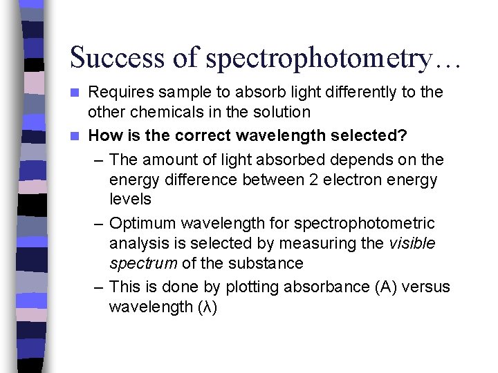 Success of spectrophotometry… Requires sample to absorb light differently to the other chemicals in