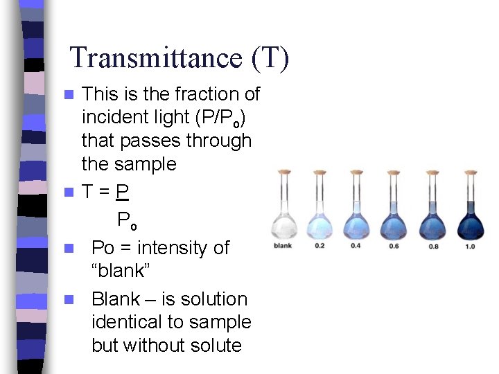 Transmittance (T) This is the fraction of incident light (P/Po) that passes through the