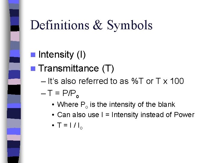 Definitions & Symbols n Intensity (I) n Transmittance (T) – It’s also referred to