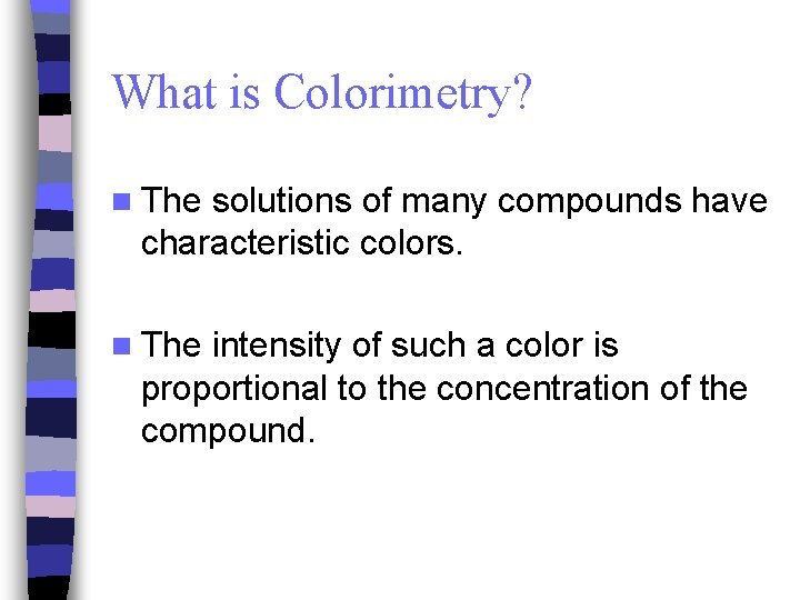 What is Colorimetry? n The solutions of many compounds have characteristic colors. n The