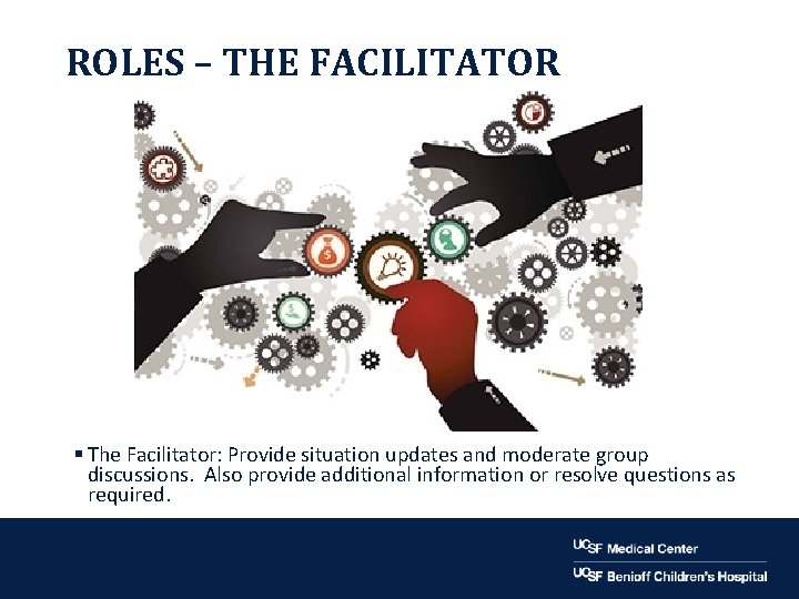 ROLES – THE FACILITATOR § The Facilitator: Provide situation updates and moderate group discussions.