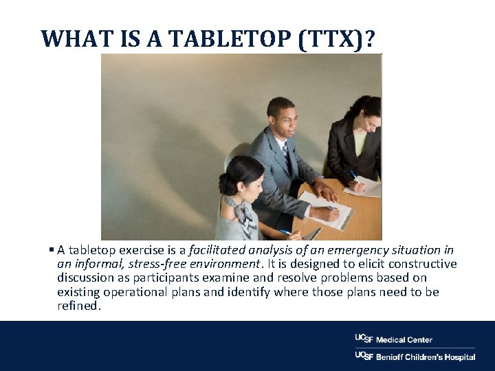 WHAT IS A TABLETOP (TTX)? § A tabletop exercise is a facilitated analysis of