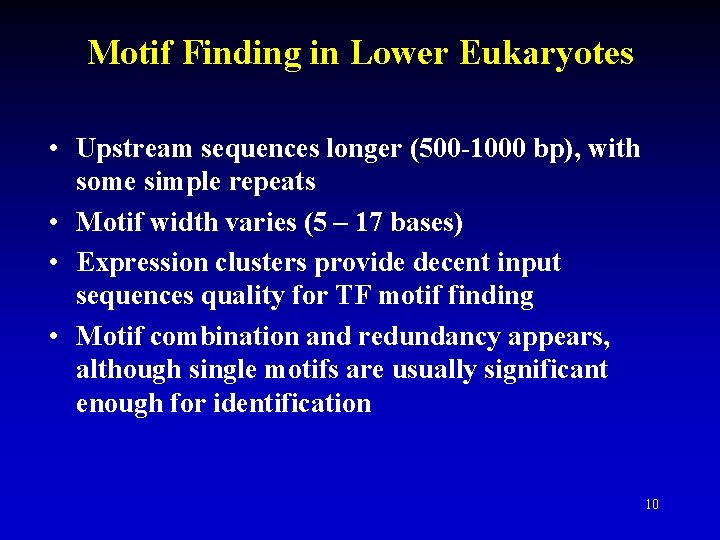 Motif Finding in Lower Eukaryotes • Upstream sequences longer (500 -1000 bp), with some Motif Finding in Lower Eukaryotes • Upstream sequences longer (500 -1000 bp), with some