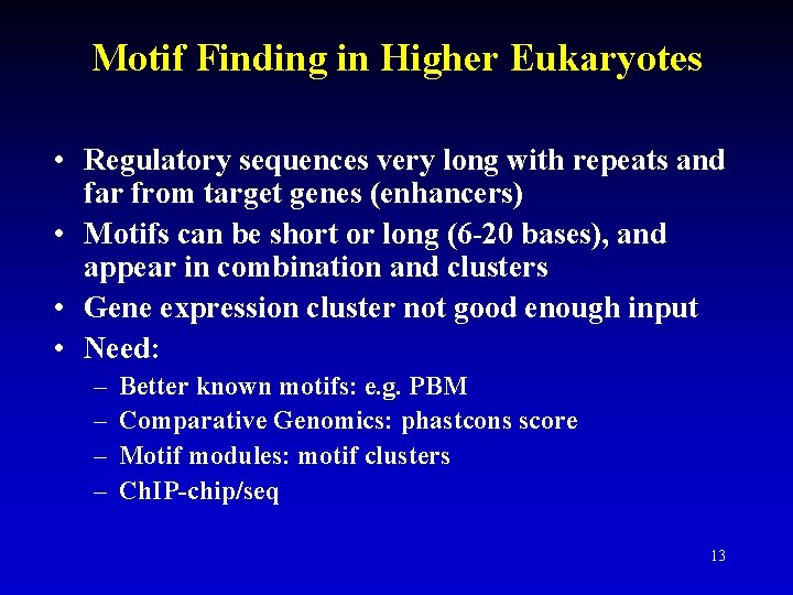 Motif Finding in Higher Eukaryotes • Regulatory sequences very long with repeats and far Motif Finding in Higher Eukaryotes • Regulatory sequences very long with repeats and far